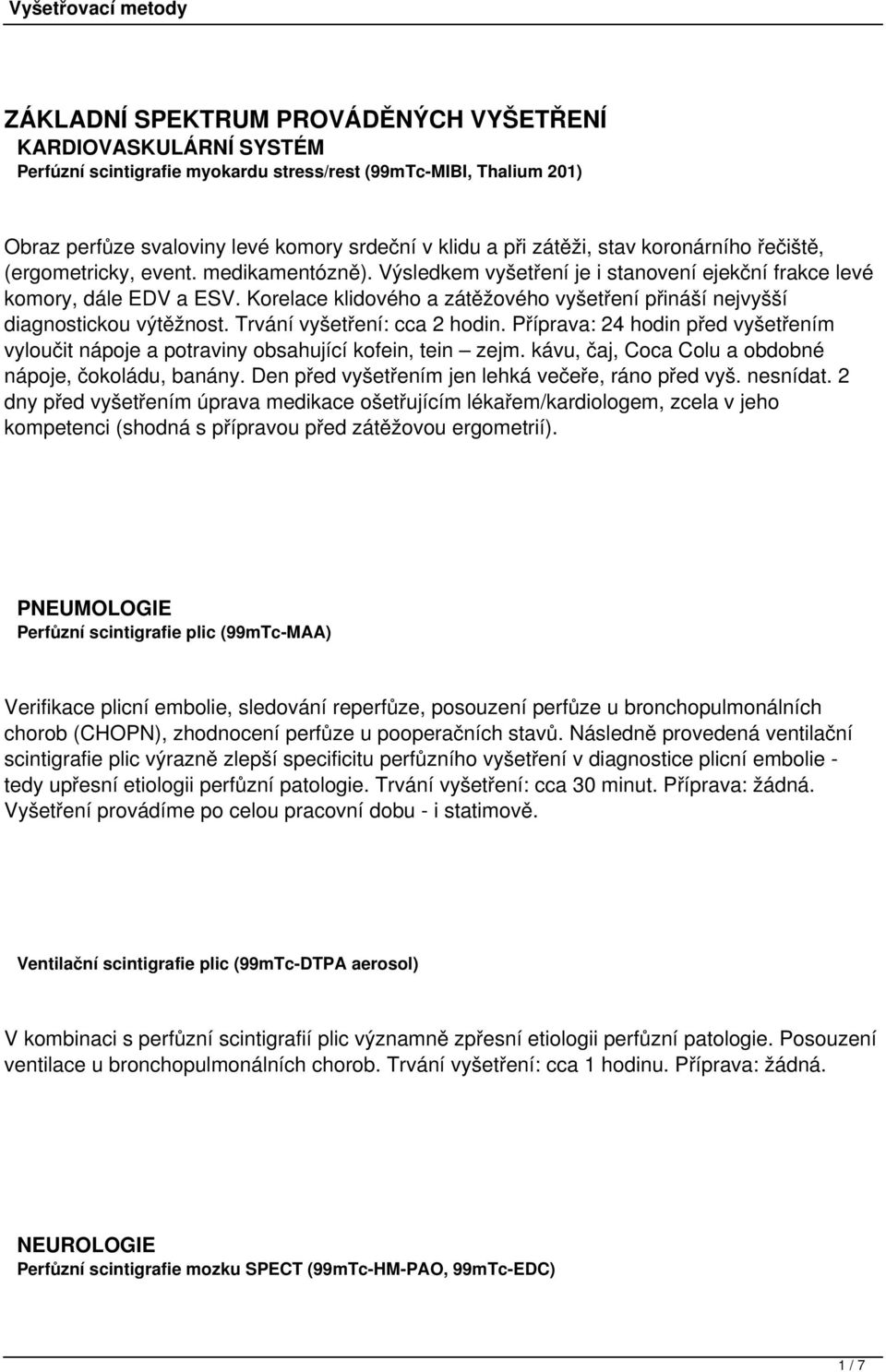 Korelace klidového a zátěžového vyšetření přináší nejvyšší diagnostickou výtěžnost. Trvání vyšetření: cca 2 hodin.