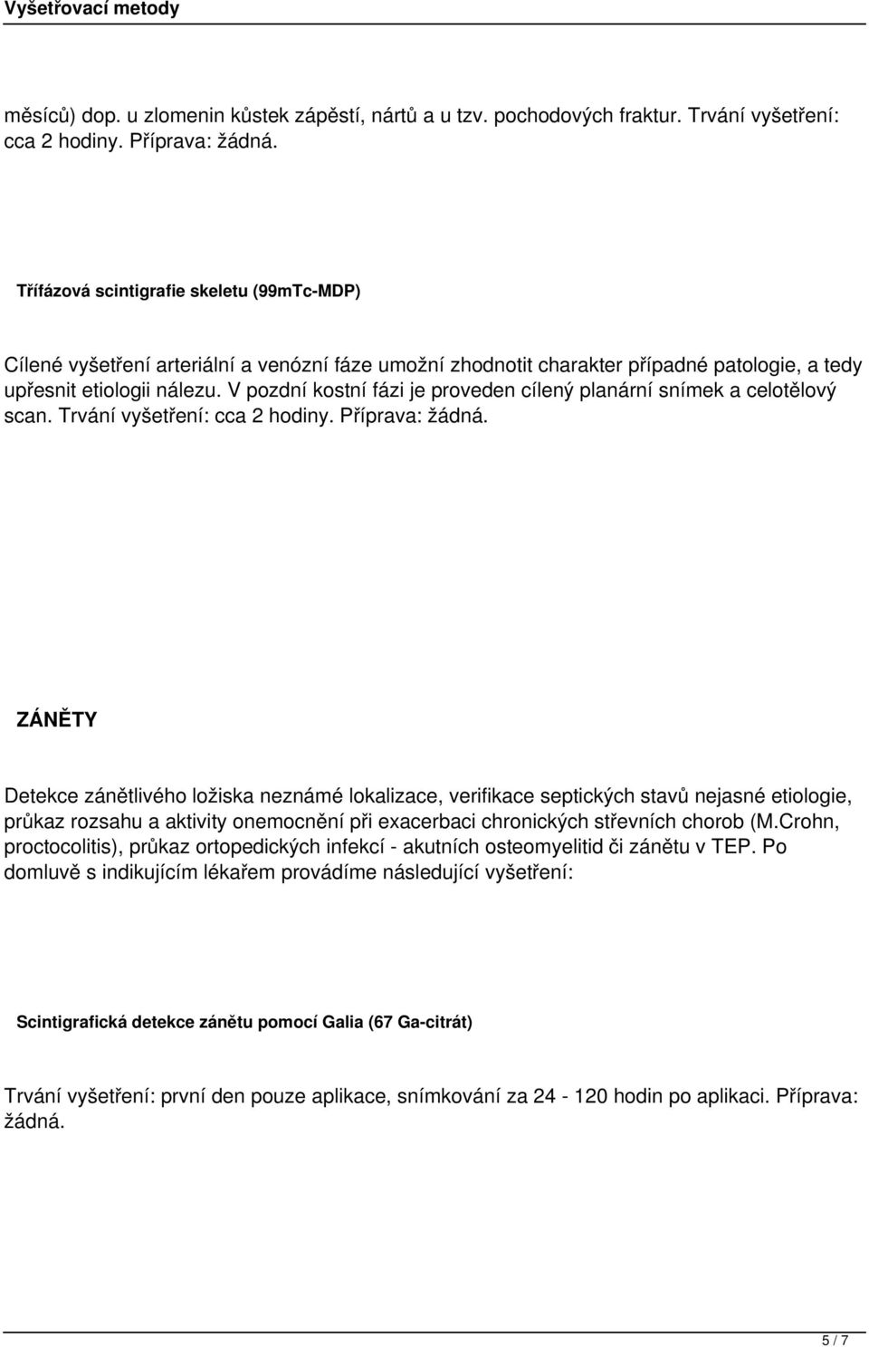 V pozdní kostní fázi je proveden cílený planární snímek a celotělový scan. Trvání vyšetření: cca 2 hodiny. Příprava: žádná.