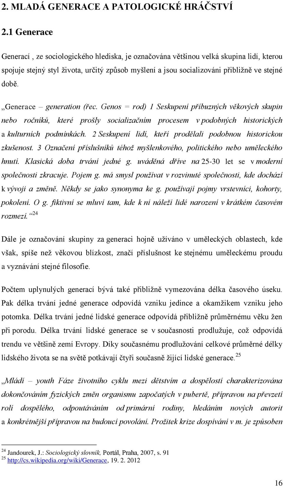 Generace generation (řec. Genos = rod) 1 Seskupení příbuzných věkových skupin nebo ročníků, které prošly socializačním procesem v podobných historických a kulturních podmínkách.
