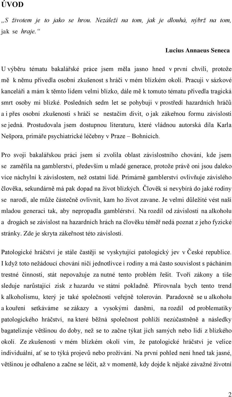 Pracuji v sázkové kanceláři a mám k těmto lidem velmi blízko, dále mě k tomuto tématu přivedla tragická smrt osoby mi blízké.