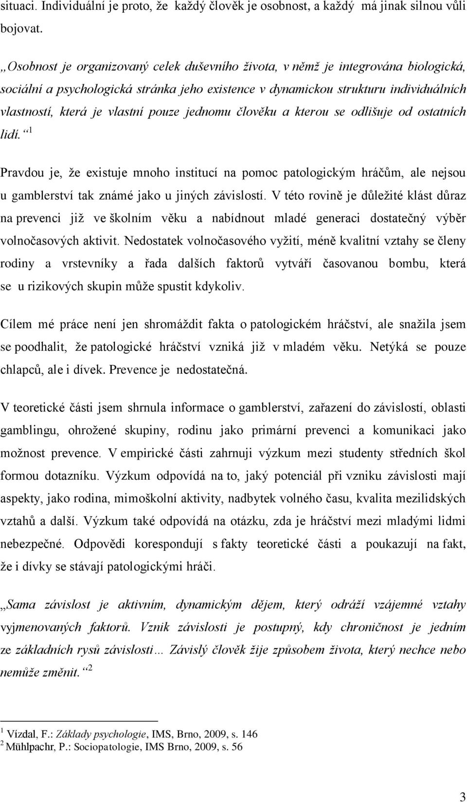 pouze jednomu člověku a kterou se odlišuje od ostatních lidí. 1 Pravdou je, ţe existuje mnoho institucí na pomoc patologickým hráčům, ale nejsou u gamblerství tak známé jako u jiných závislostí.