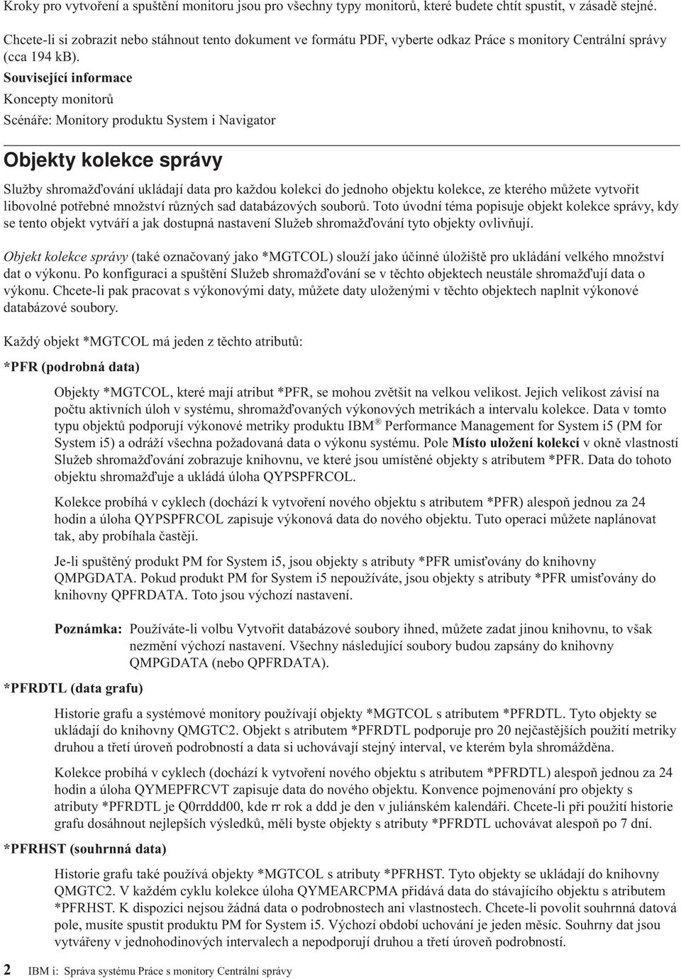 Související informace Koncepty monitorů Scénáře: Monitory produktu System i Navigator Objekty kolekce správy Služby shromaž ování ukládají data pro každou kolekci do jednoho objektu kolekce, ze