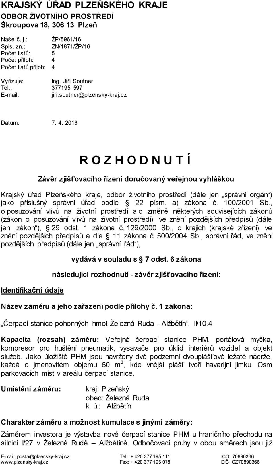 2016 R O Z H O D N U T Í Závěr zjišťovacího řízení doručovaný veřejnou vyhláškou Krajský úřad Plzeňského kraje, odbor životního prostředí (dále jen správní orgán ) jako příslušný správní úřad podle