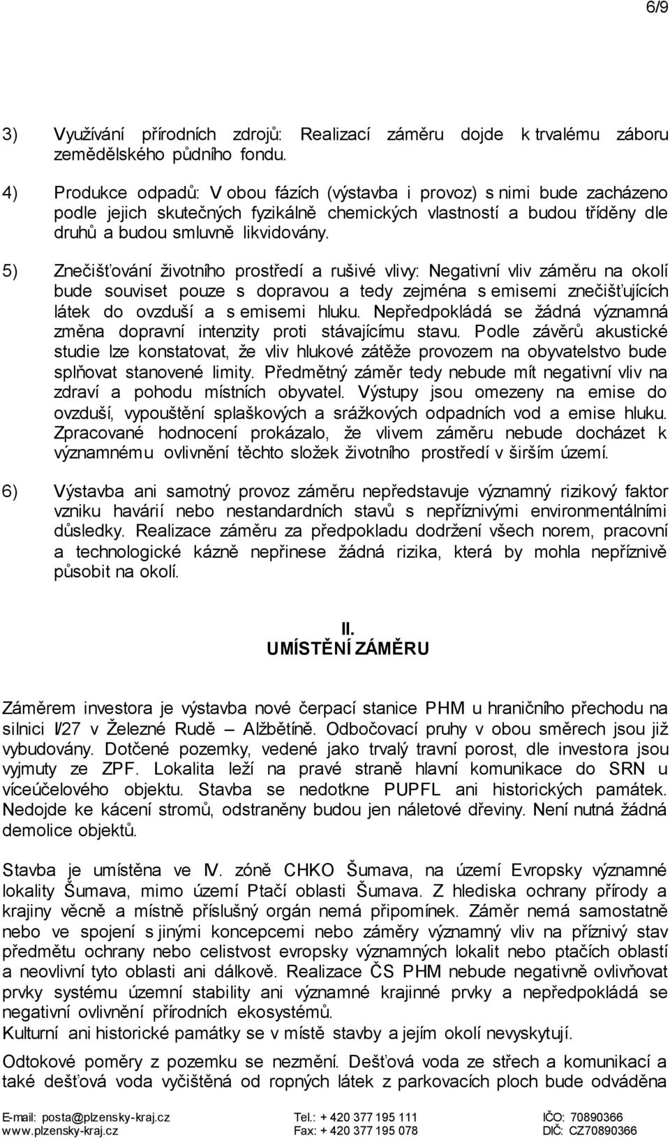 5) Znečišťování životního prostředí a rušivé vlivy: Negativní vliv záměru na okolí bude souviset pouze s dopravou a tedy zejména s emisemi znečišťujících látek do ovzduší a s emisemi hluku.