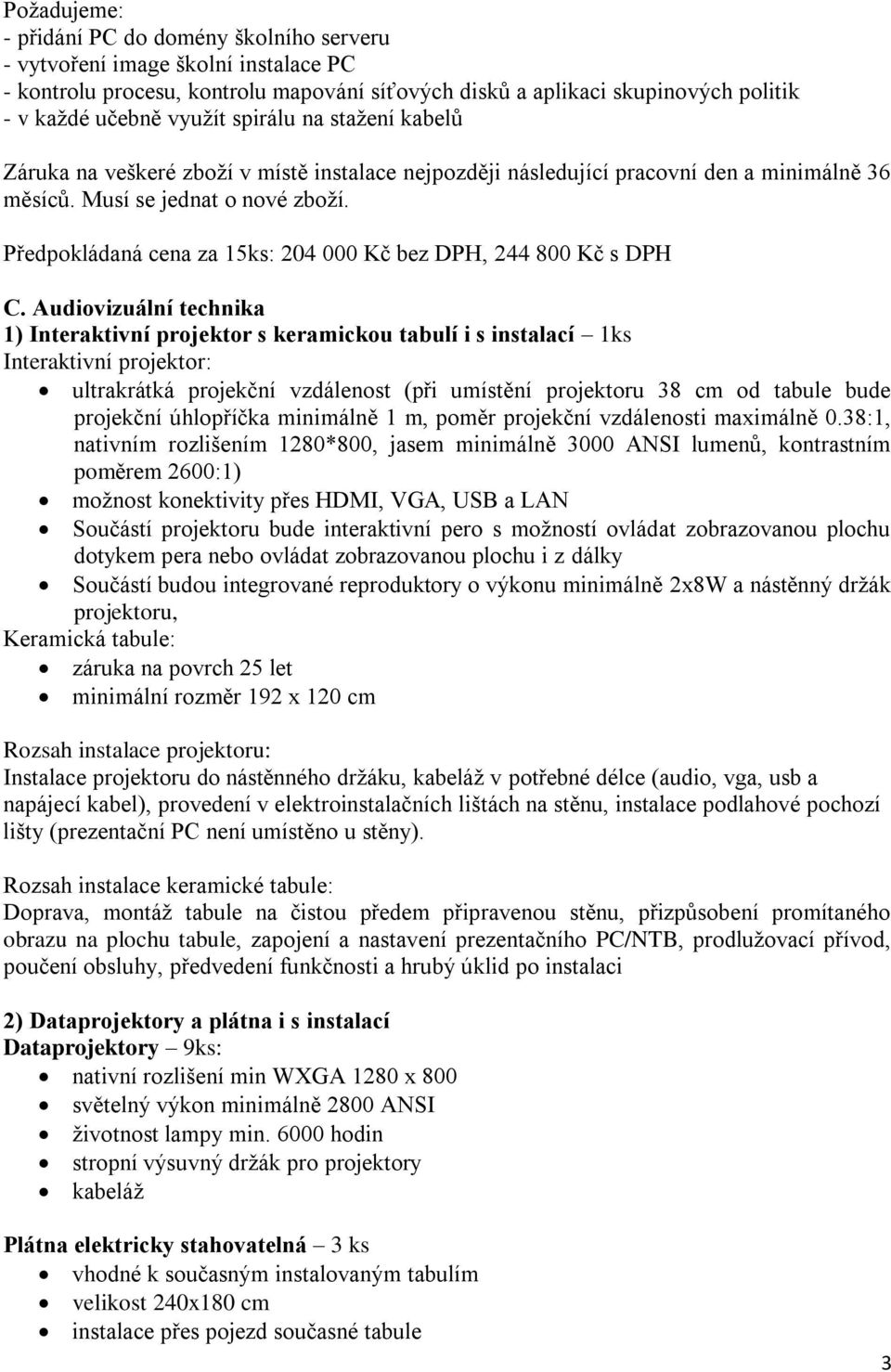 Předpokládaná cena za 15ks: 204 000 Kč bez DPH, 244 800 Kč s DPH C.