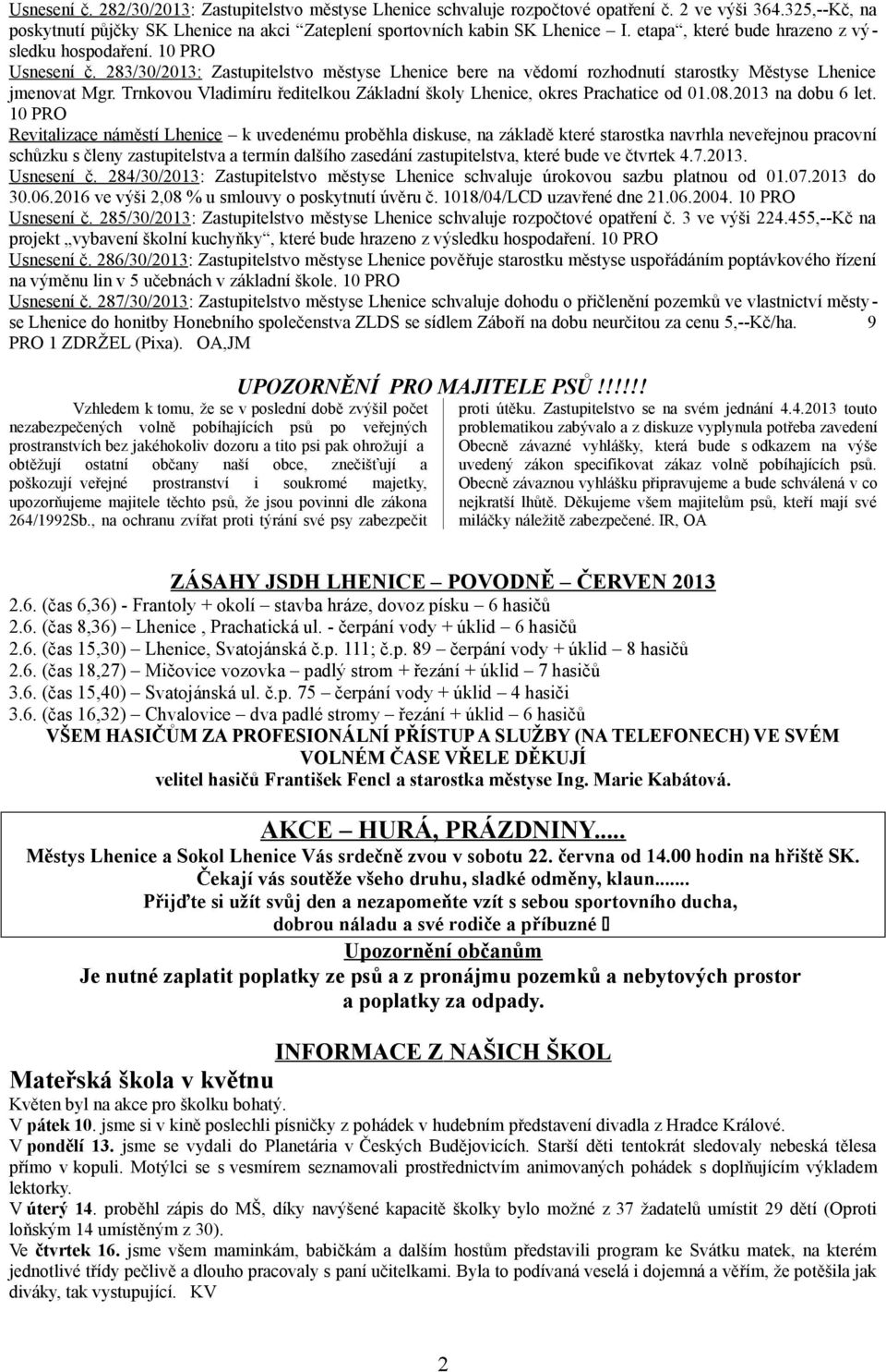 Trnkovou Vladimíru ředitelkou Základní školy Lhenice, okres Prachatice od 01.08.2013 na dobu 6 let.