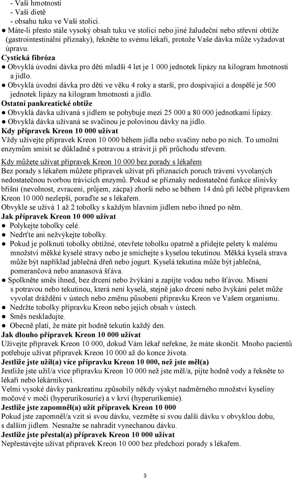 Cystická fibróza Obvyklá úvodní dávka pro děti mladší 4 let je 1 000 jednotek lipázy na kilogram hmotnosti a jídlo.