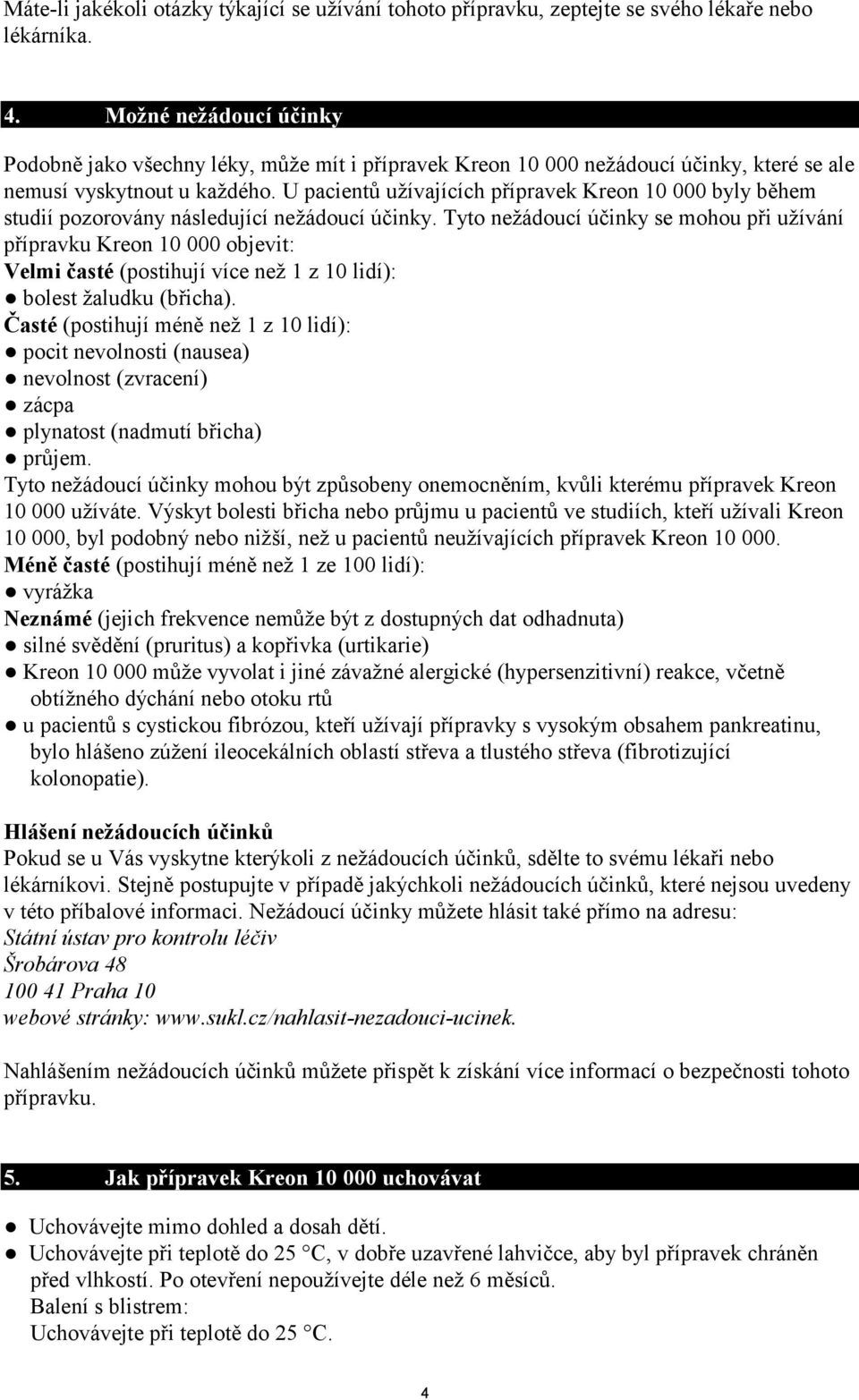 U pacientů užívajících přípravek Kreon 10 000 byly během studií pozorovány následující nežádoucí účinky.