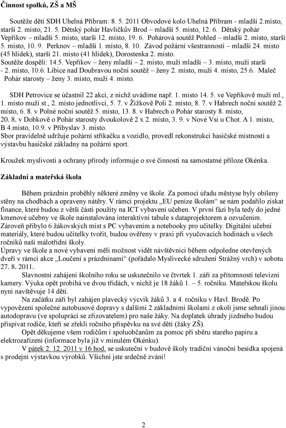 místo (45 hlídek), starší 21. místo (41 hlídek), Dorostenka 2. místo. Soutěţe dospělí: 14.5. Vepříkov ţeny mladší 2. místo, muţi mladší 3. místo, muţi starší - 2. místo, 10.6.