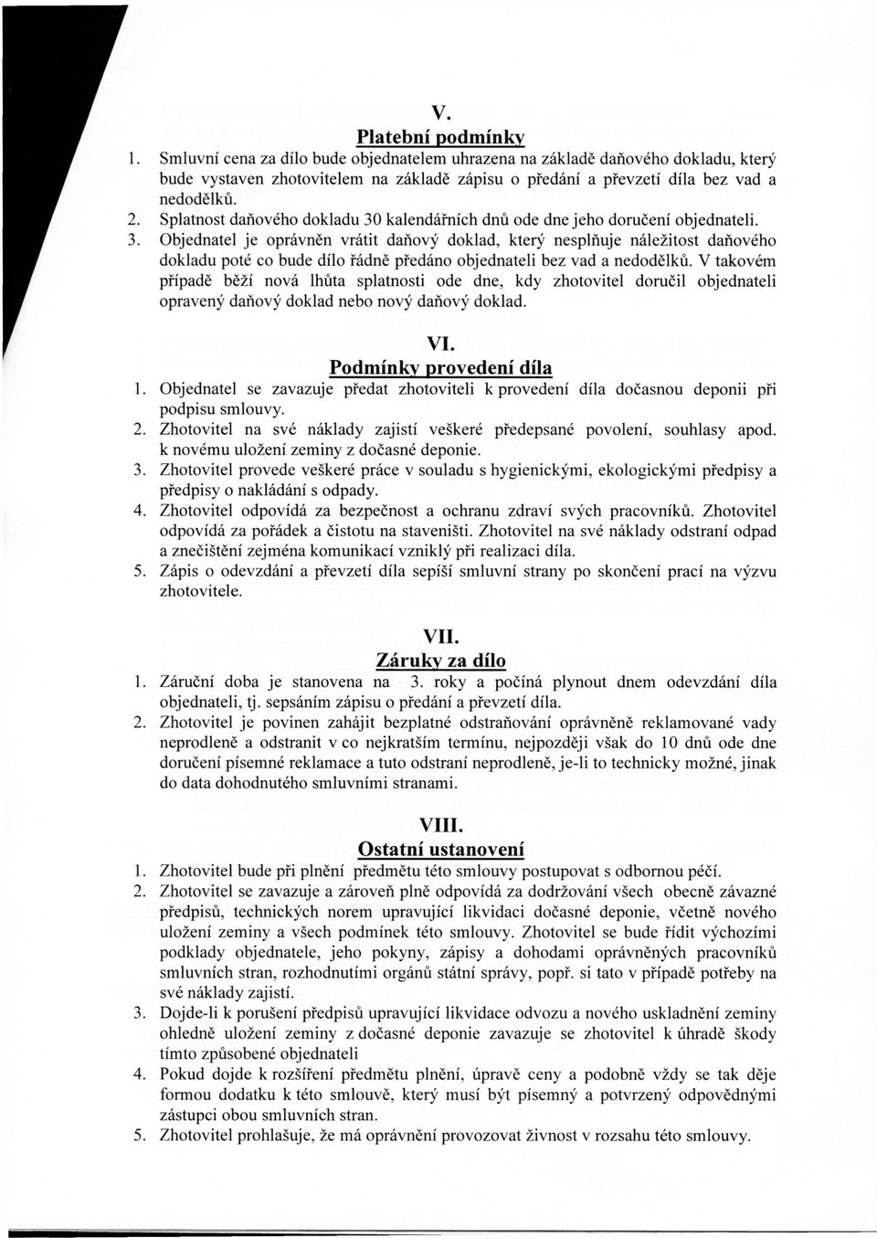 V takovém případě běží nová lhůta splatnosti ode dne, kdy zhotovitel doručil objednateli opravený daňový doklad nebo nový daňový doklad. VI. Podmínky provedení díla 1.