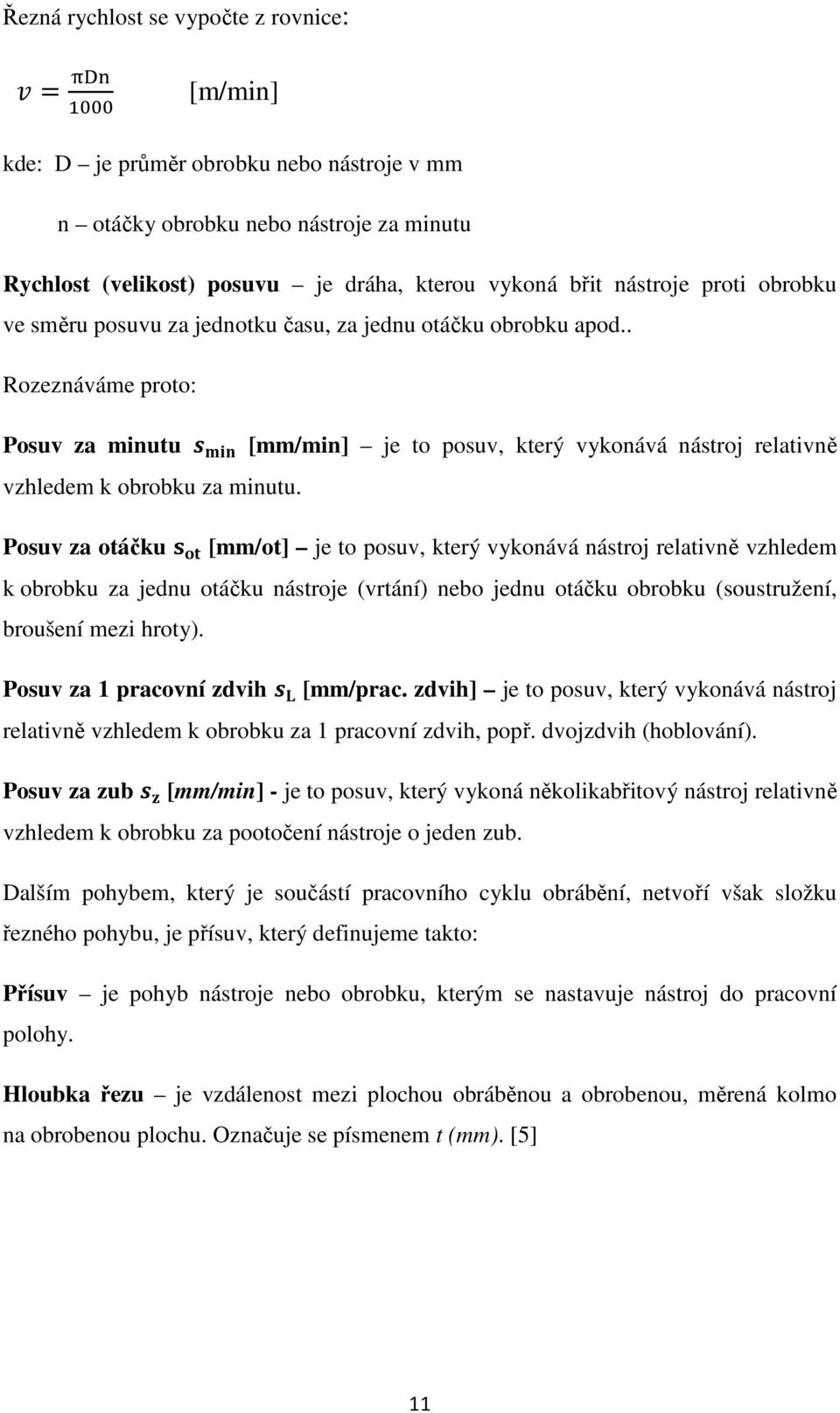 Posuv za otáčku [mm/ot] je to posuv, který vykonává nástroj relativně vzhledem k obrobku za jednu otáčku nástroje (vrtání) nebo jednu otáčku obrobku (soustružení, broušení mezi hroty).