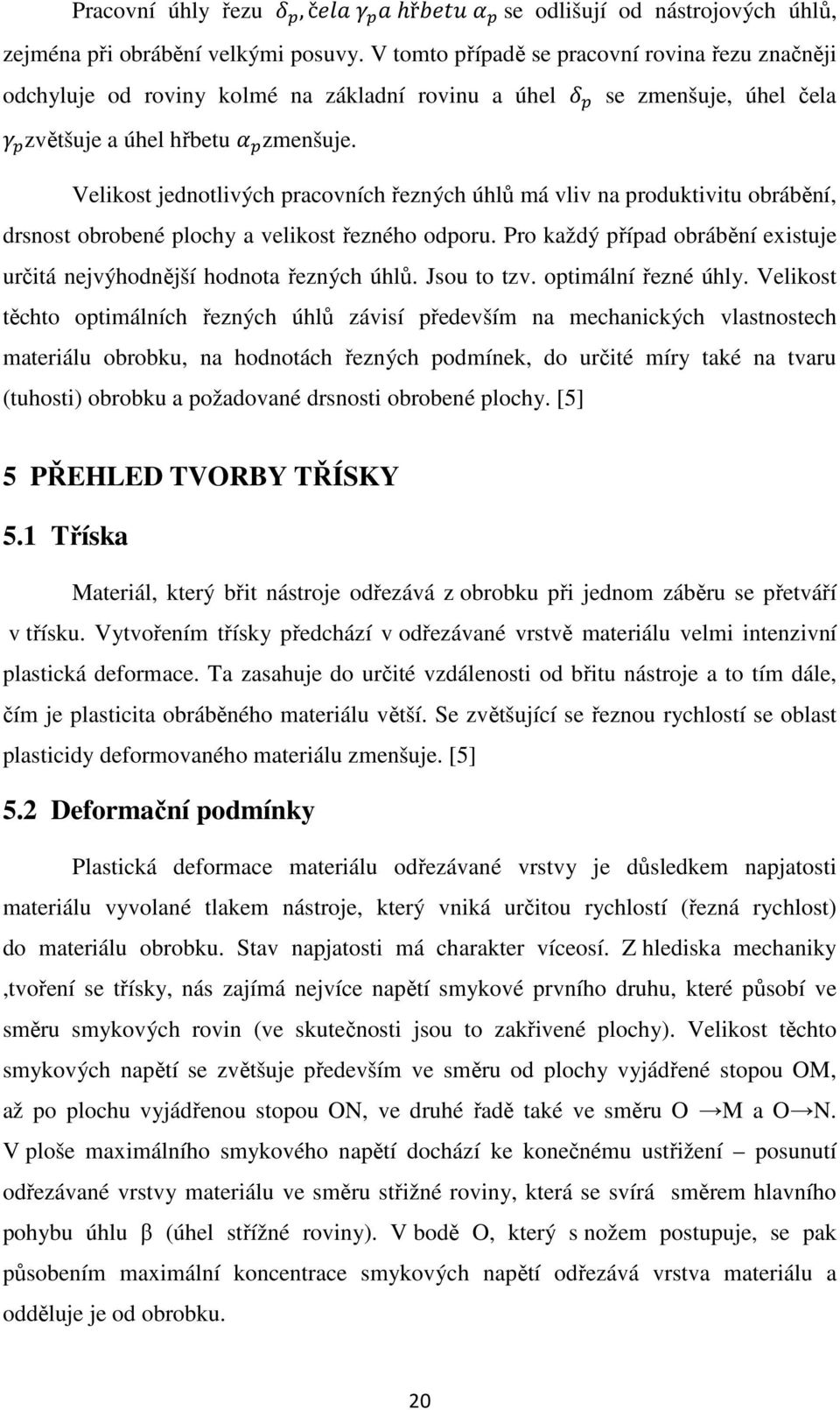 Velikost jednotlivých pracovních řezných úhlů má vliv na produktivitu obrábění, drsnost obrobené plochy a velikost řezného odporu.