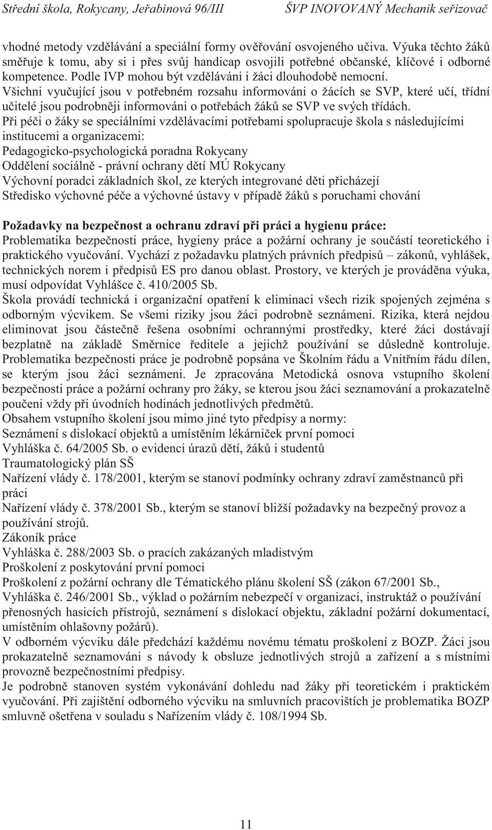 Všichni vyučující jsou v potřebném rozsahu informováni o žácích se SVP, které učí, třídní učitelé jsou podrobněji informováni o potřebách žáků se SVP ve svých třídách.