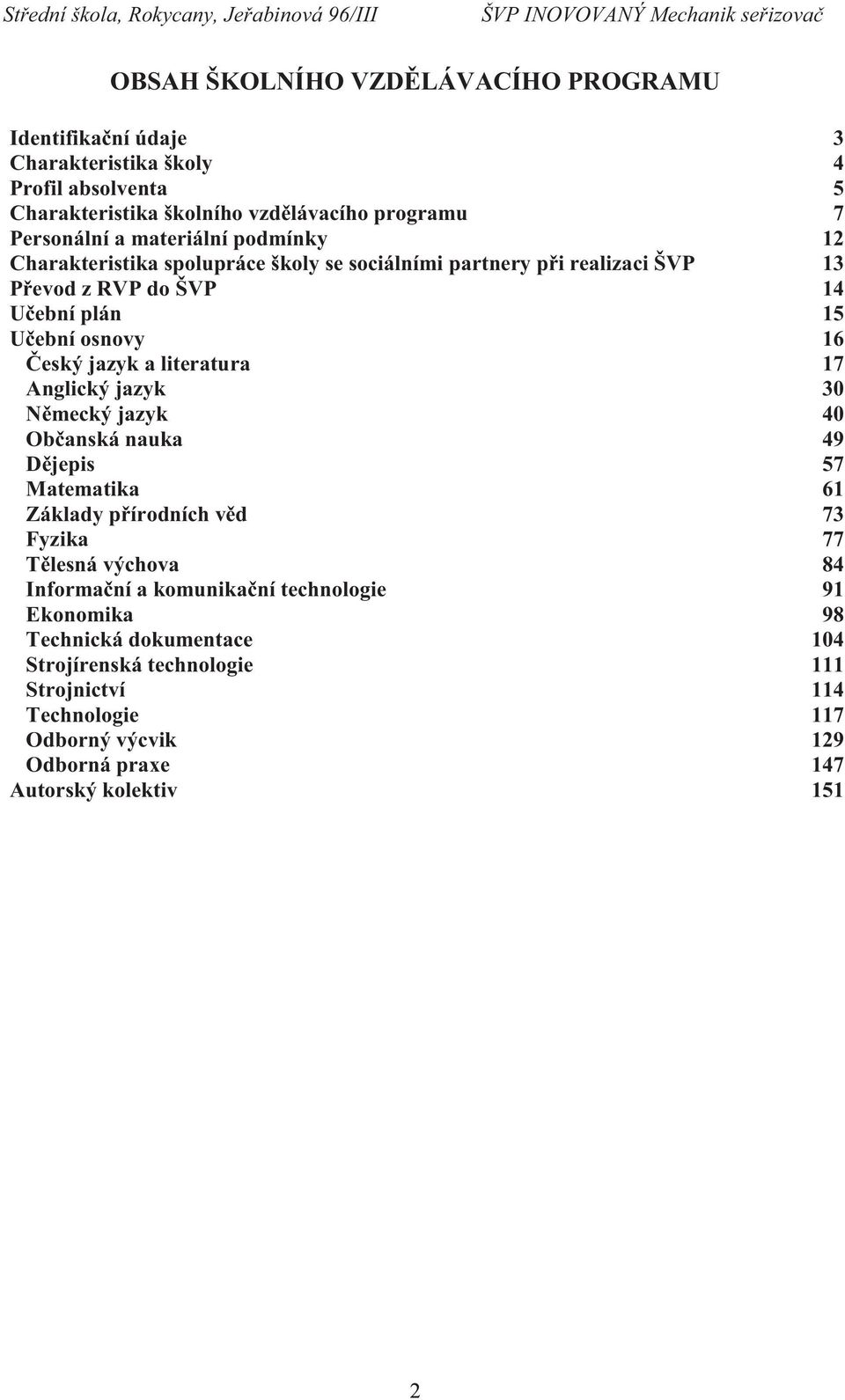 literatura 17 Anglický jazyk 30 Německý jazyk 40 Občanská nauka 49 Dějepis 57 Matematika 61 Základy přírodních věd 73 Fyzika 77 Tělesná výchova 84 Informační a