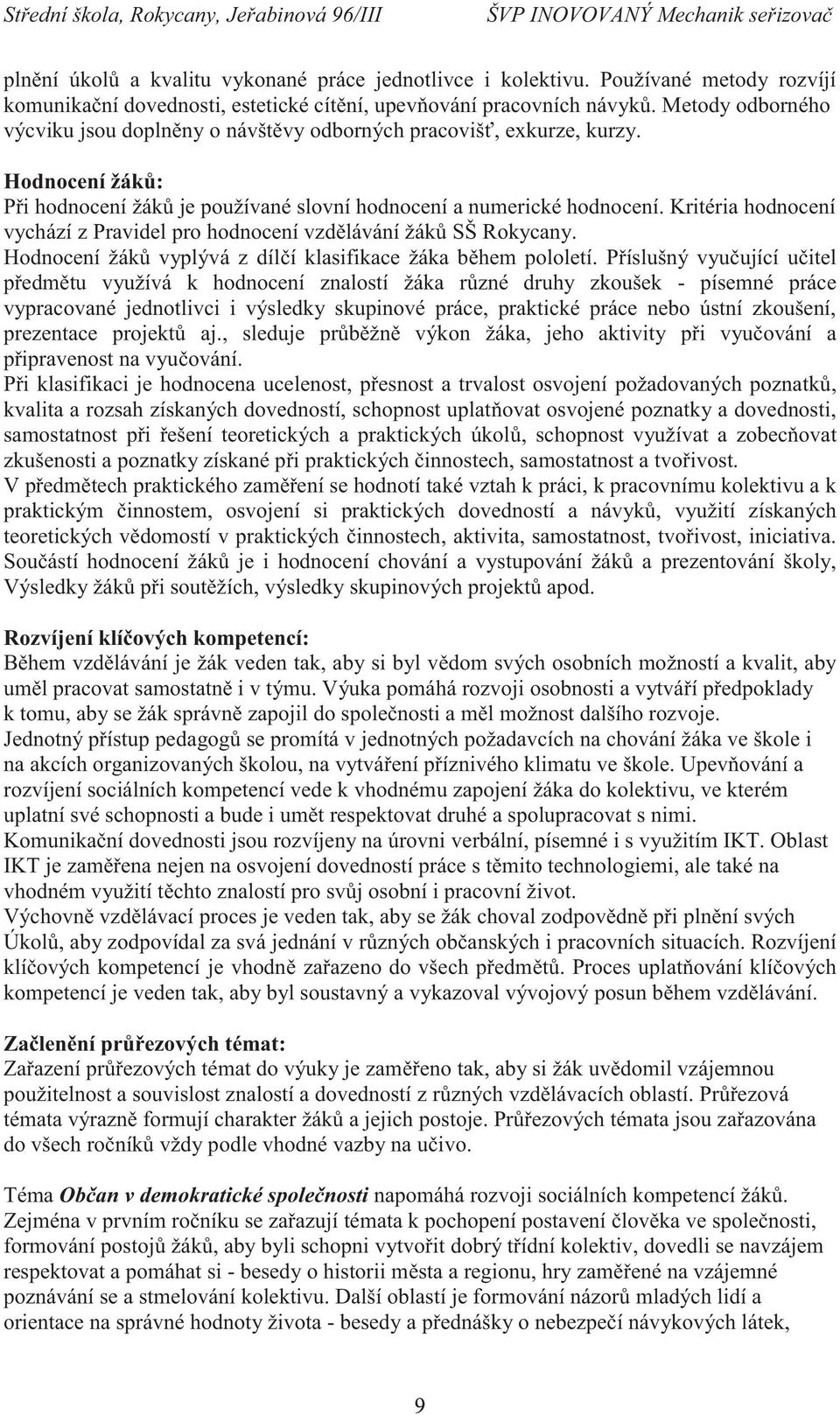 Kritéria hodnocení vychází z Pravidel pro hodnocení vzdělávání žáků SŠ Rokycany. Hodnocení žáků vyplývá z dílčí klasifikace žáka během pololetí.