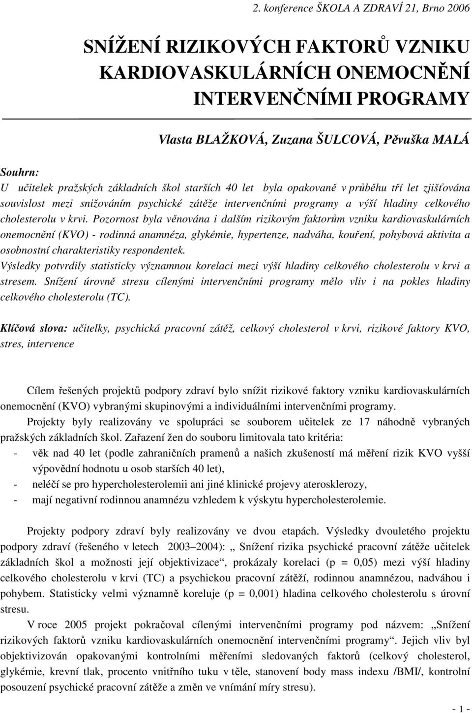 Pozornost byla věnována i dalším rizikovým faktorům vzniku kardiovaskulárních onemocnění (KVO) - rodinná anamnéza, glykémie, hypertenze, nadváha, kouření, pohybová aktivita a osobnostní