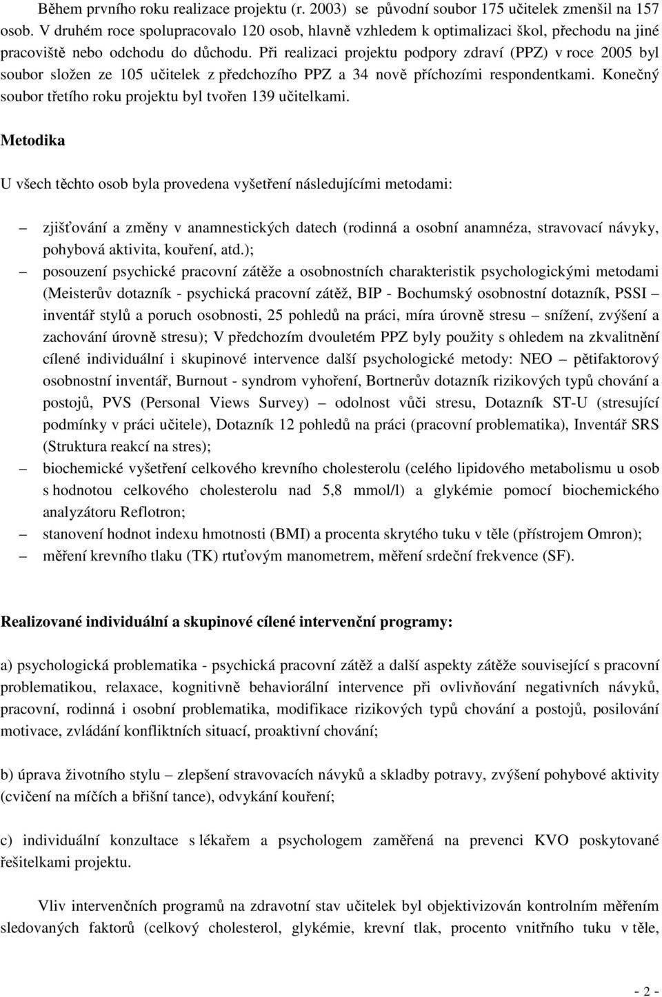 Při realizaci projektu podpory zdraví (PPZ) v roce 2005 byl soubor složen ze 105 učitelek z předchozího PPZ a 34 nově příchozími respondentkami.