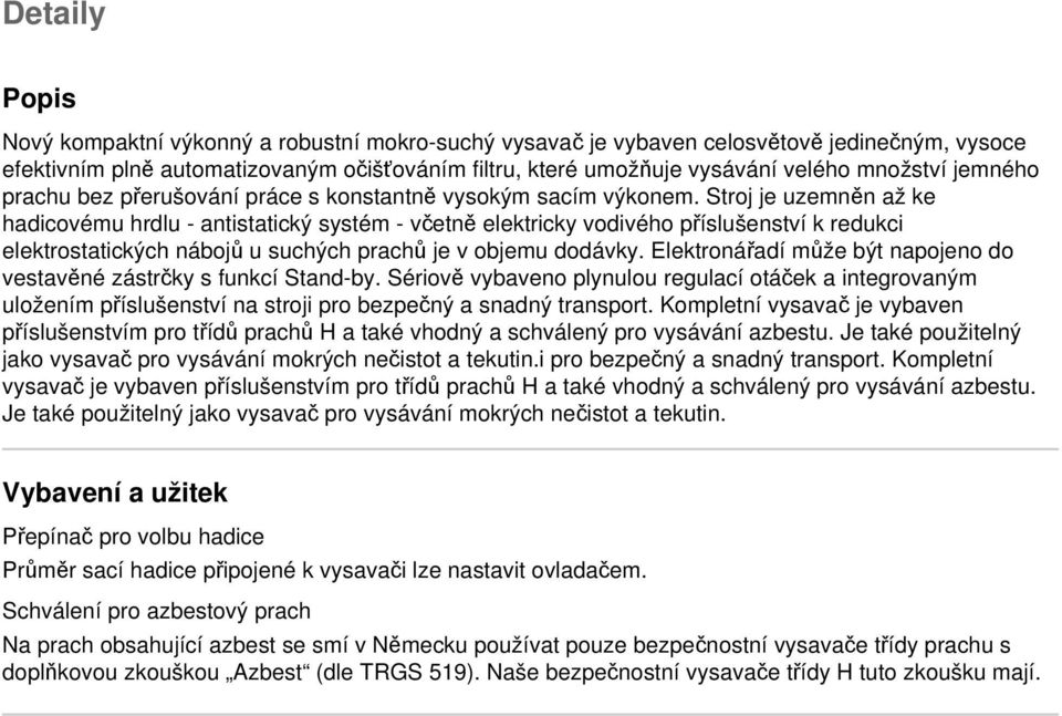 Stroj je uzemněn až ke hadicovému hrdlu - antistatický systém - včetně elektricky vodivého příslušenství k redukci elektrostatických nábojů u suchých prachů je v objemu dodávky.
