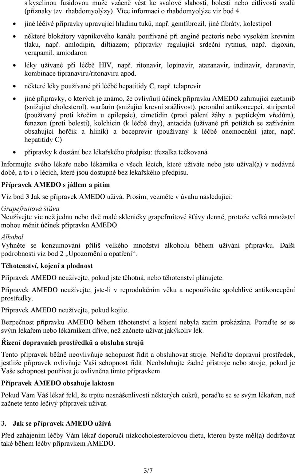 amlodipin, diltiazem; přípravky regulující srdeční rytmus, např. digoxin, verapamil, amiodaron léky užívané při léčbě HIV, např.