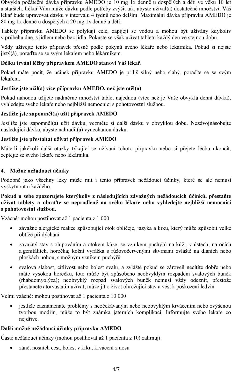Tablety přípravku AMEDO se polykají celé, zapíjejí se vodou a mohou být užívány kdykoliv v průběhu dne, s jídlem nebo bez jídla. Pokuste se však užívat tabletu každý den ve stejnou dobu.
