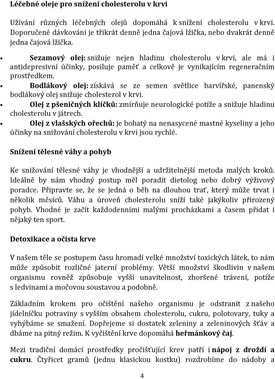 Sezamový olej: snižuje nejen hladinu cholesterolu v krvi, ale má i antidepresivní účinky, posiluje paměť a celkově je vynikajícím regeneračním prostředkem.