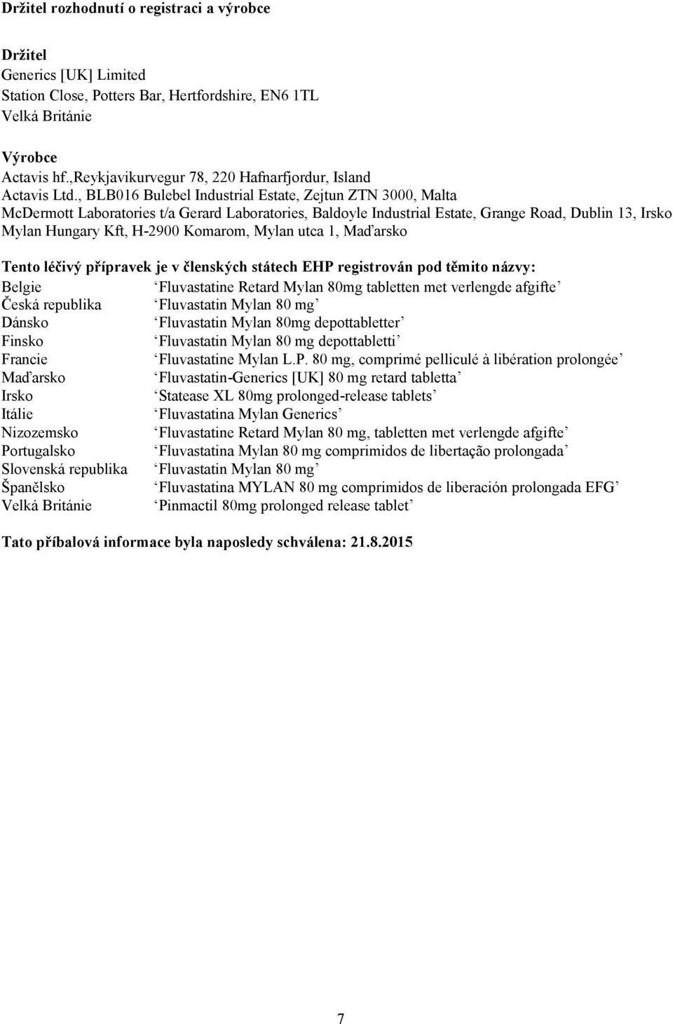 , BLB016 Bulebel Industrial Estate, Zejtun ZTN 3000, Malta McDermott Laboratories t/a Gerard Laboratories, Baldoyle Industrial Estate, Grange Road, Dublin 13, Irsko Mylan Hungary Kft, H-2900 Komarom,