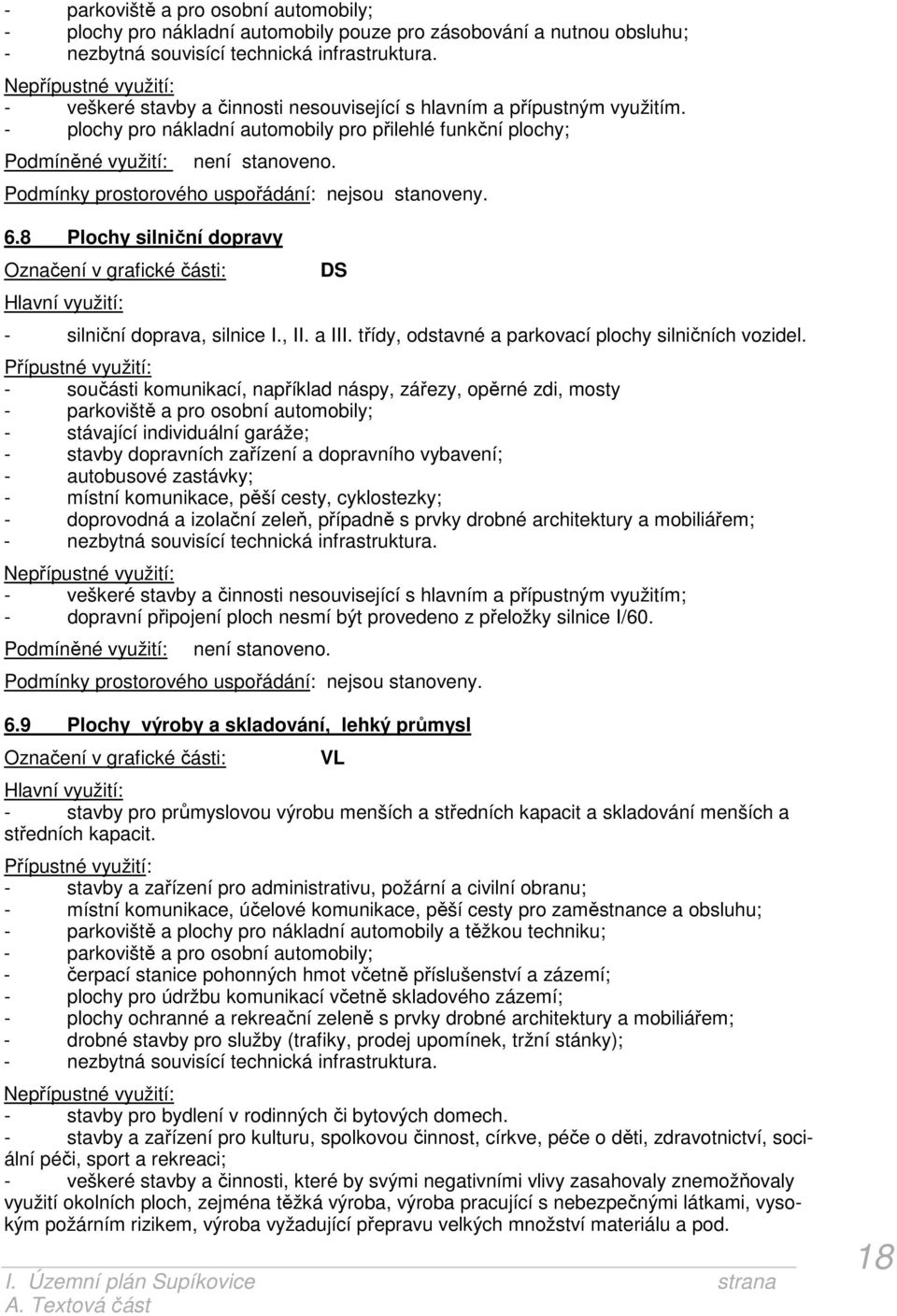 Podmínky prostorového uspořádání: nejsou stanoveny. 6.8 Plochy silniční dopravy DS - silniční doprava, silnice I., II. a III. třídy, odstavné a parkovací plochy silničních vozidel.