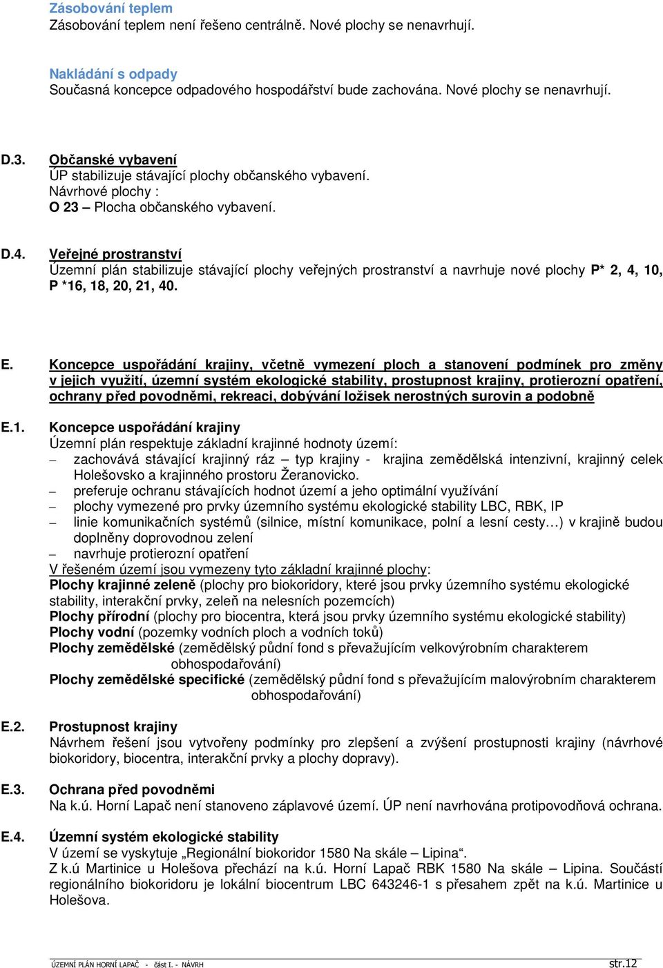 Veřejné prostranství Územní plán stabilizuje stávající plochy veřejných prostranství a navrhuje nové plochy P* 2, 4, 10, P *16, 18, 20, 21, 40. E.