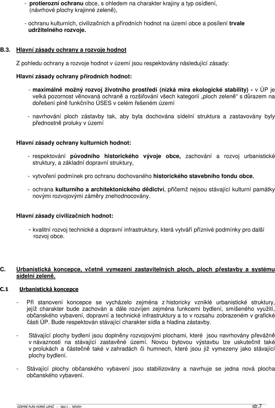 Hlavní zásady ochrany a rozvoje hodnot Z pohledu ochrany a rozvoje hodnot v území jsou respektovány následující zásady: Hlavní zásady ochrany přírodních hodnot: - maximálně možný rozvoj životního