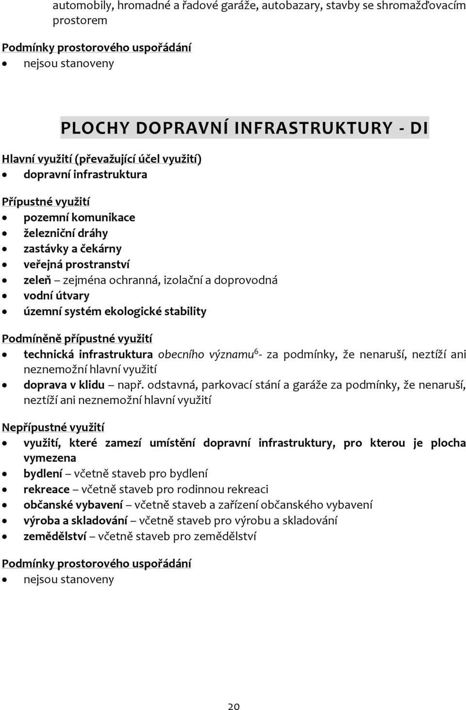 systém ekologické stability Podmíněně přípustné využití technická infrastruktura obecního významu 6 - za podmínky, že nenaruší, neztíží ani neznemožní hlavní využití doprava v klidu např.