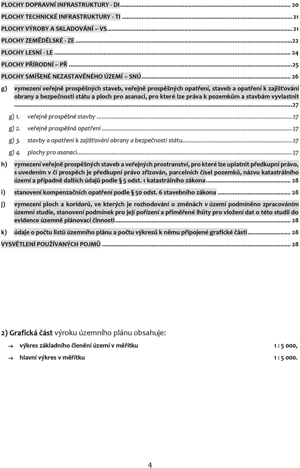 .. 26 g) vymezení veřejně prospěšných staveb, veřejně prospěšných opatření, staveb a opatření k zajišťování obrany a bezpečnosti státu a ploch pro asanaci, pro které lze práva k pozemkům a stavbám