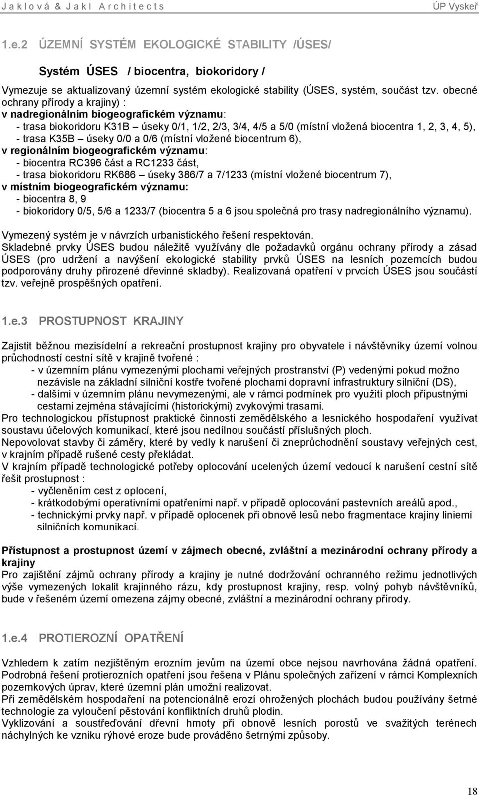 0/0 a 0/6 (místní vložené biocentrum 6), v regionálním biogeografickém významu: - biocentra RC396 část a RC1233 část, - trasa biokoridoru RK686 úseky 386/7 a 7/1233 (místní vložené biocentrum 7), v