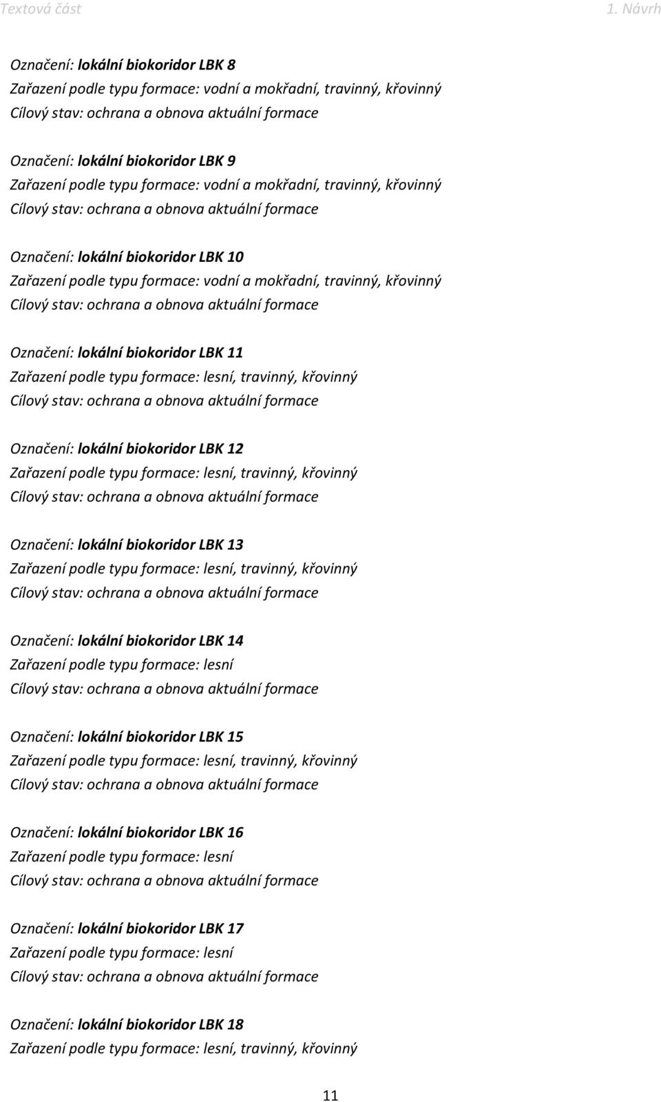 křovinný Označení: lokální biokoridor LBK 12 Zařazení podle typu formace: lesní, travinný, křovinný Označení: lokální biokoridor LBK 13 Zařazení podle typu formace: lesní, travinný, křovinný