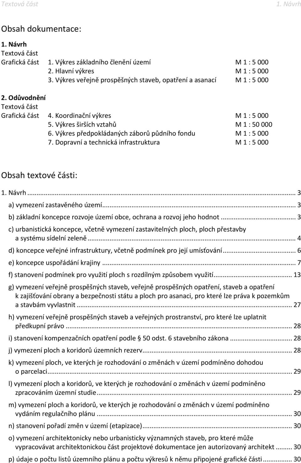 Dopravní a technická infrastruktura M 1 : 5 000 Obsah textové části:... 3 a) vymezení zastavěného území... 3 b) základní koncepce rozvoje území obce, ochrana a rozvoj jeho hodnot.