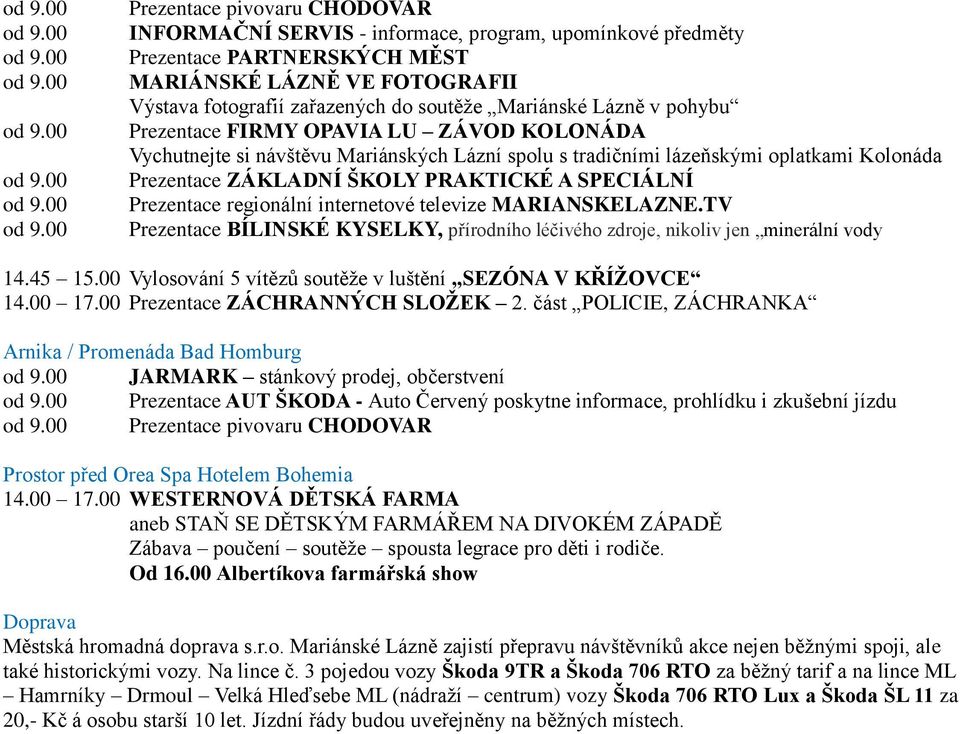 přírodního léčivého zdroje, nikoliv jen minerální vody 14.45 15.00 Vylosování 5 vítězů soutěže v luštění SEZÓNA V KŘÍŽOVCE 14.00 17.00 Prezentace ZÁCHRANNÝCH SLOŽEK 2.