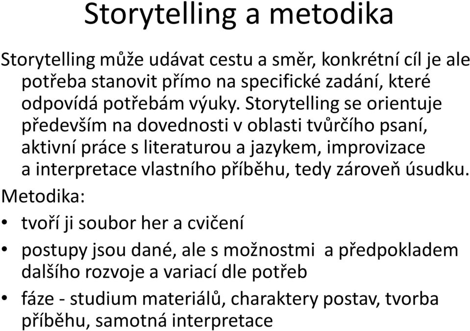 Storytelling se orientuje především na dovednosti v oblasti tvůrčího psaní, aktivní práce s literaturou a jazykem, improvizace a