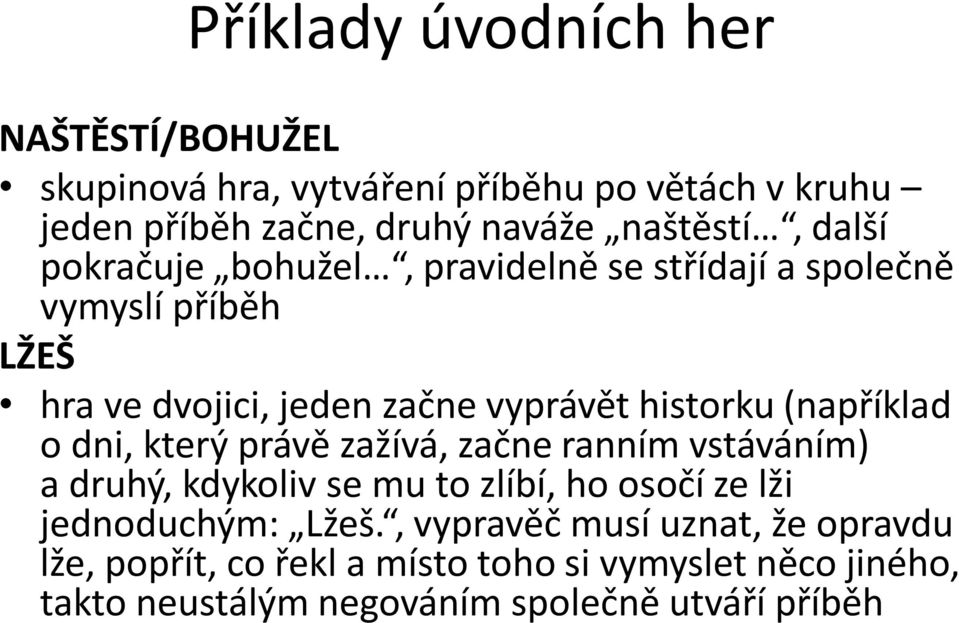 (například o dni, který právě zažívá, začne ranním vstáváním) a druhý, kdykoliv se mu to zlíbí, ho osočí ze lži jednoduchým: Lžeš.