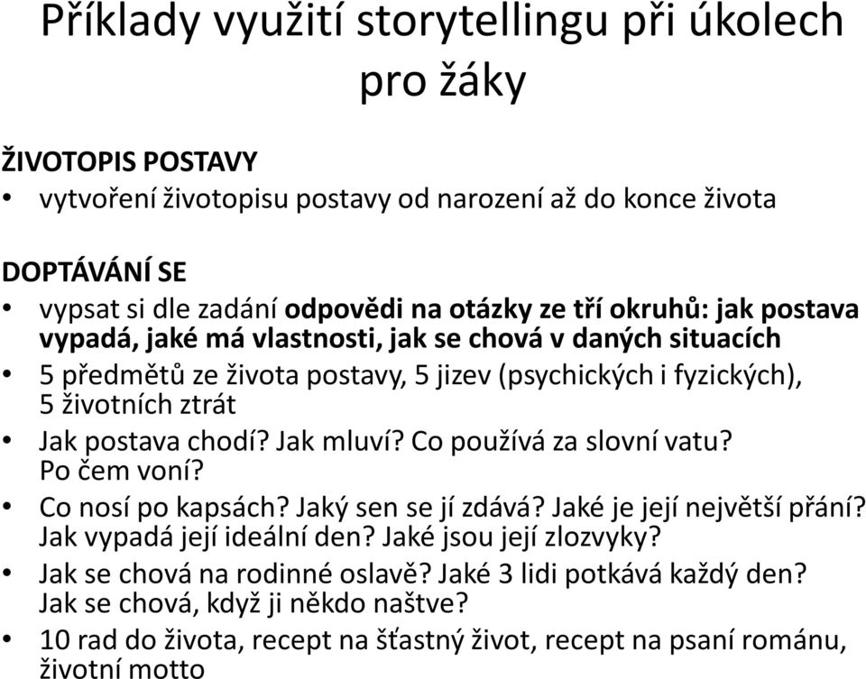 postava chodí? Jak mluví? Co používá za slovní vatu? Po čem voní? Co nosí po kapsách? Jaký sen se jí zdává? Jaké je její největší přání? Jak vypadá její ideální den?