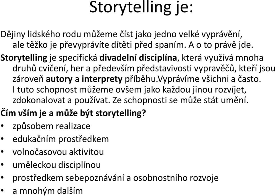 interprety příběhu.vyprávíme všichni a často. I tuto schopnost můžeme ovšem jako každou jinou rozvíjet, zdokonalovat a používat. Ze schopnosti se může stát umění.