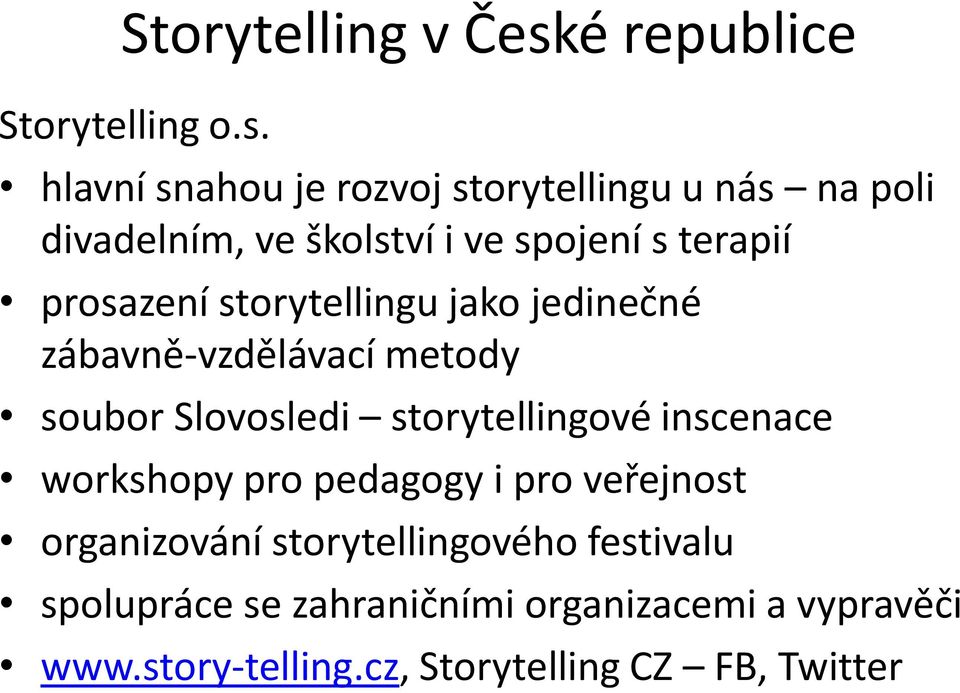 hlavní snahou je rozvoj storytellingu u nás na poli divadelním, ve školství i ve spojení s terapií prosazení