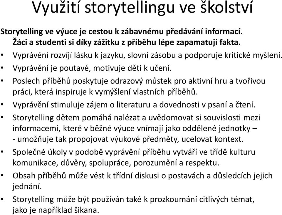 Poslech příběhů poskytuje odrazový můstek pro aktivní hru a tvořivou práci, která inspiruje k vymýšlení vlastních příběhů. Vyprávění stimuluje zájem o literaturu a dovednosti v psaní a čtení.