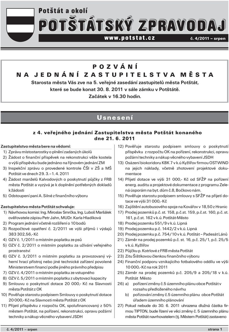 6.2011 Zastupitelstvo města bere na vědomí: 1) Zprávu místostarostky o plnění zadaných úkolů 2) Žádost o finanční příspěvek na rekonstrukci věže kostela o výši příspěvku bude jednáno na říjnovém