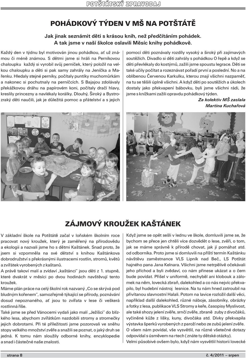 S dětmi jsme si hráli na Perníkovou chaloupku každý si vyrobil svůj perníček, který položil na velkou chaloupku a děti si pak samy zahrály na Jeníčka a Mařenku.