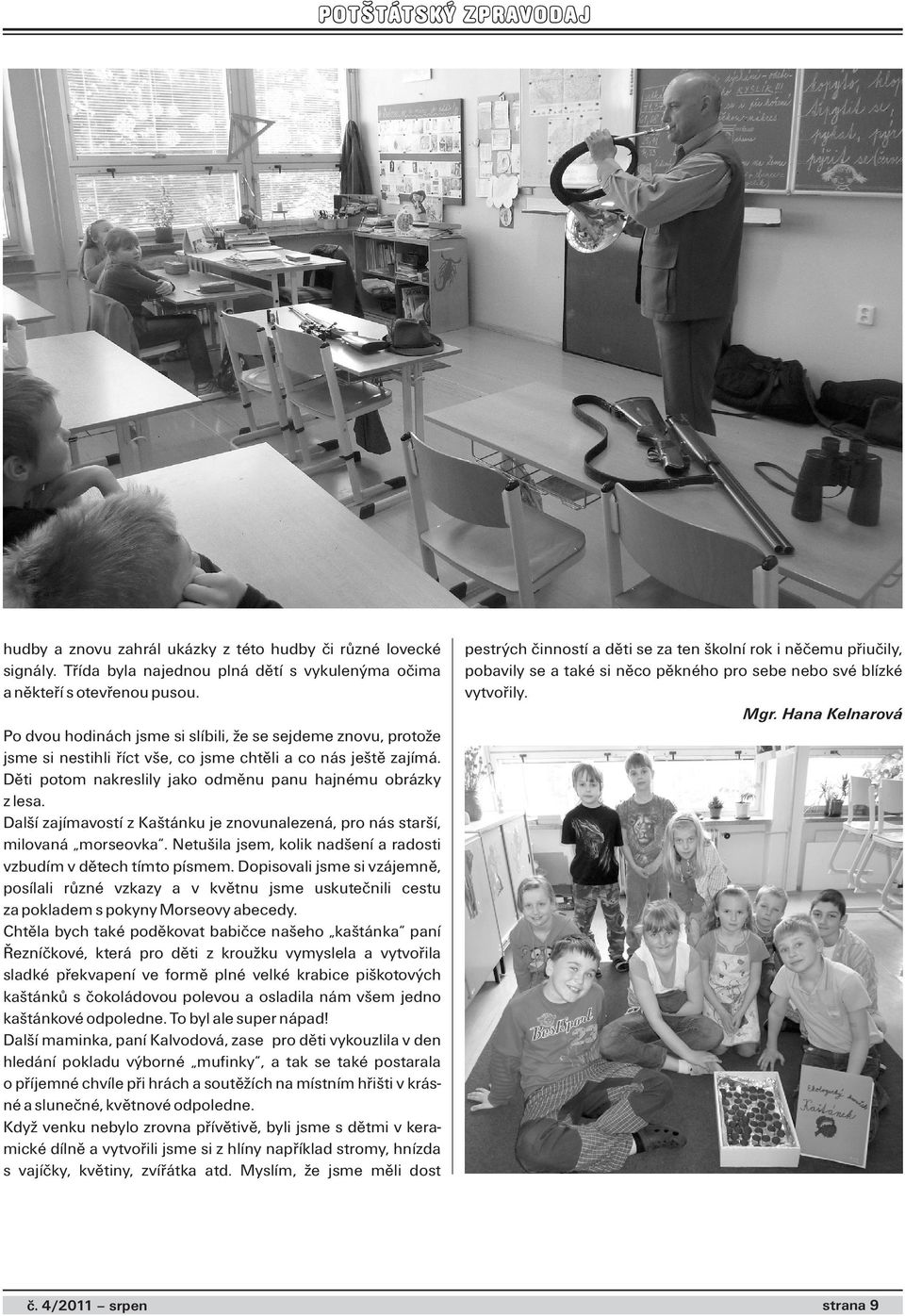 Další zajímavostí z Kaštánku je znovunalezená, pro nás starší, milovaná morseovka. Netušila jsem, kolik nadšení a radosti vzbudím v dětech tímto písmem.