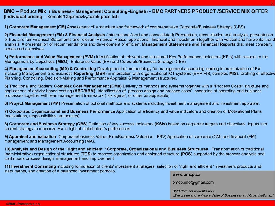 consolidated) Preparation, reconciliation and analysis, presentation of true and fair Financial Statements and relevant Financial Ratios (operational, financial and investment) together with vertical