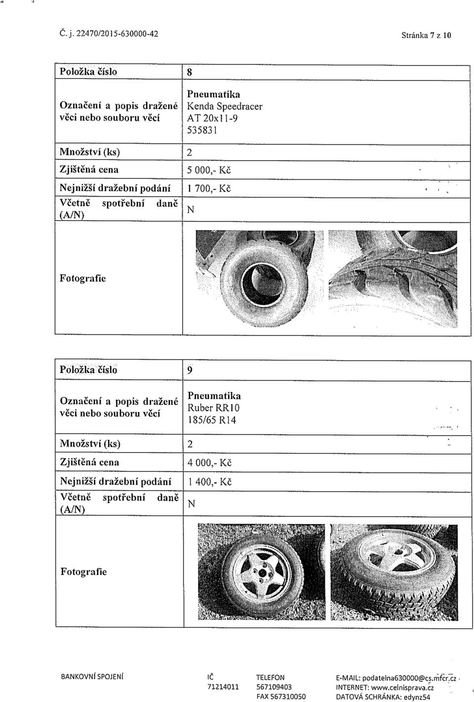 ~.. Oznaceni a popis drazene Pneumatika Ruber RRIO veci nebo souboru ven 185/65 RM 2 : 4 000,- Kč Nejnižší dražební podání 1 400,- Kč