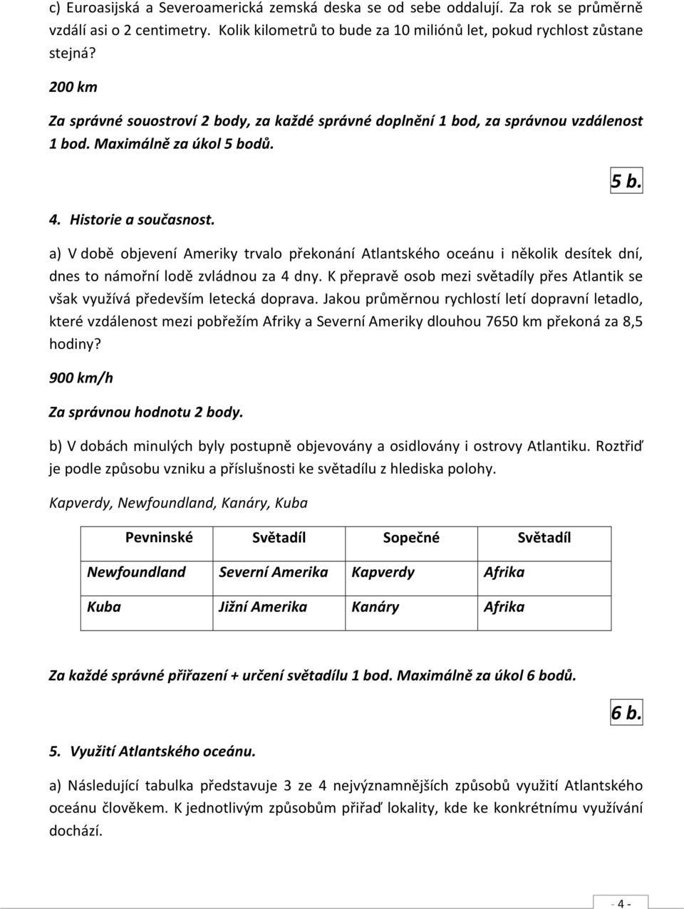 dů. 4. Historie a současnost. 5 b. a) V době objevení Ameriky trvalo překonání Atlantského oceánu i několik desítek dní, dnes to námořní lodě zvládnou za 4 dny.