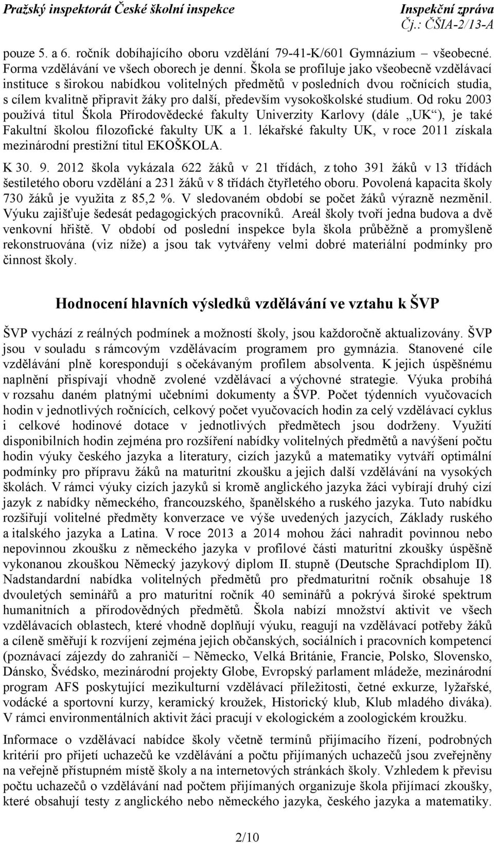 studium. Od roku 2003 používá titul Škola Přírodovědecké fakulty Univerzity Karlovy (dále UK ), je také Fakultní školou filozofické fakulty UK a 1.