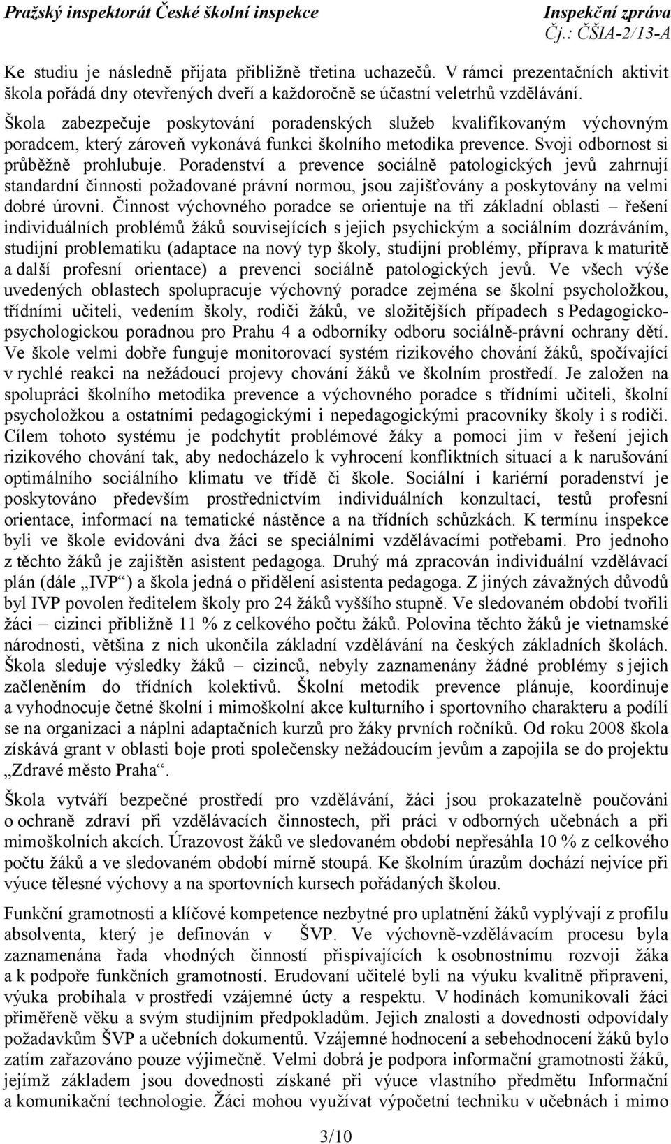 Poradenství a prevence sociálně patologických jevů zahrnují standardní činnosti požadované právní normou, jsou zajišťovány a poskytovány na velmi dobré úrovni.