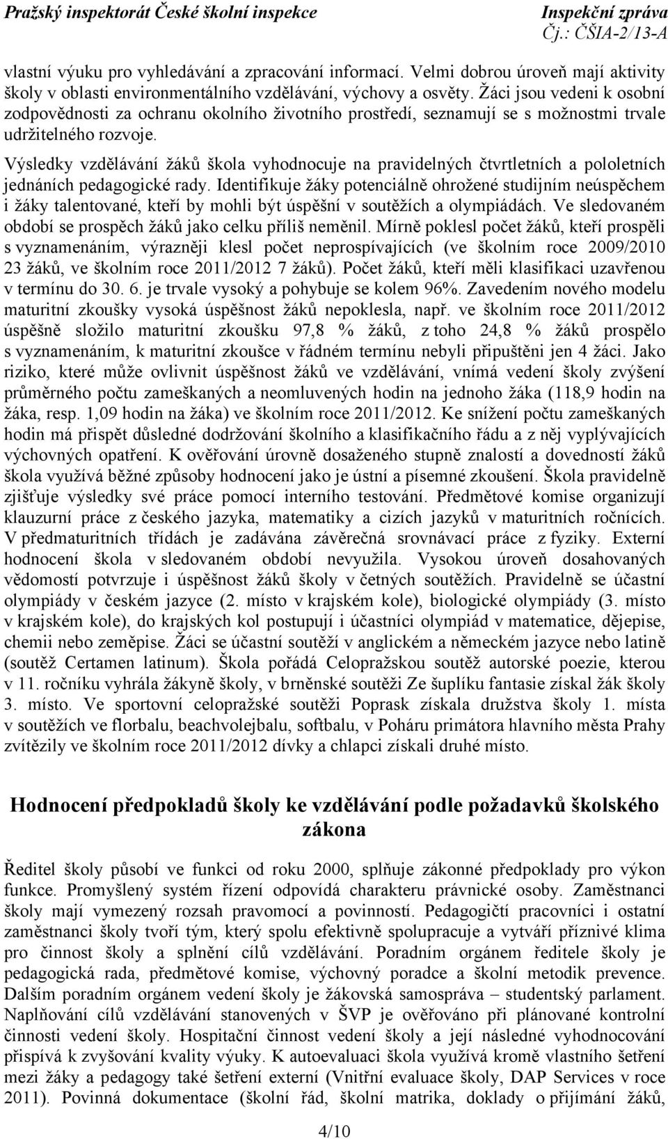 Výsledky vzdělávání žáků škola vyhodnocuje na pravidelných čtvrtletních a pololetních jednáních pedagogické rady.